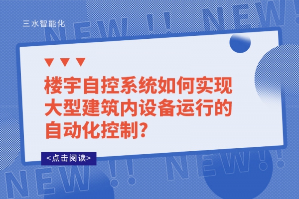 樓宇自控系統(tǒng)如何實現(xiàn)大型建筑內(nèi)設(shè)備運行的自動化控制?